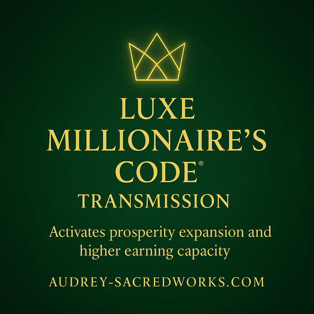 Luxe Millionaire’s Code™ Transmission (Activates prosperity expansion and higher earning capacity)