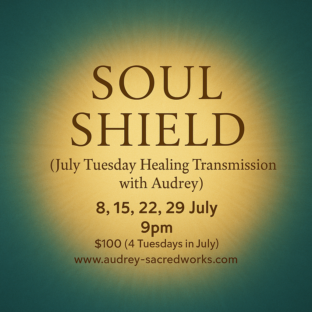SOUL SHIELD, July Tuesday Healing Distance Transmission with Audrey (8,15,22,29 July 9pm)