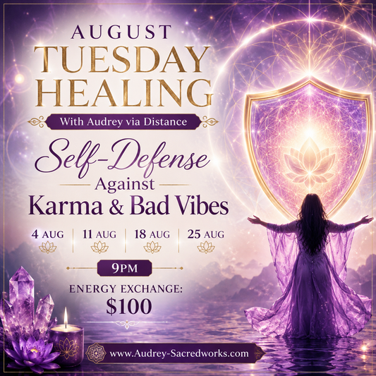 August Tuesday Healing
With Audrey via Distance (Self-Defense Against Karma & Bad Vibes) 4,11,18,25 Aug 9pm