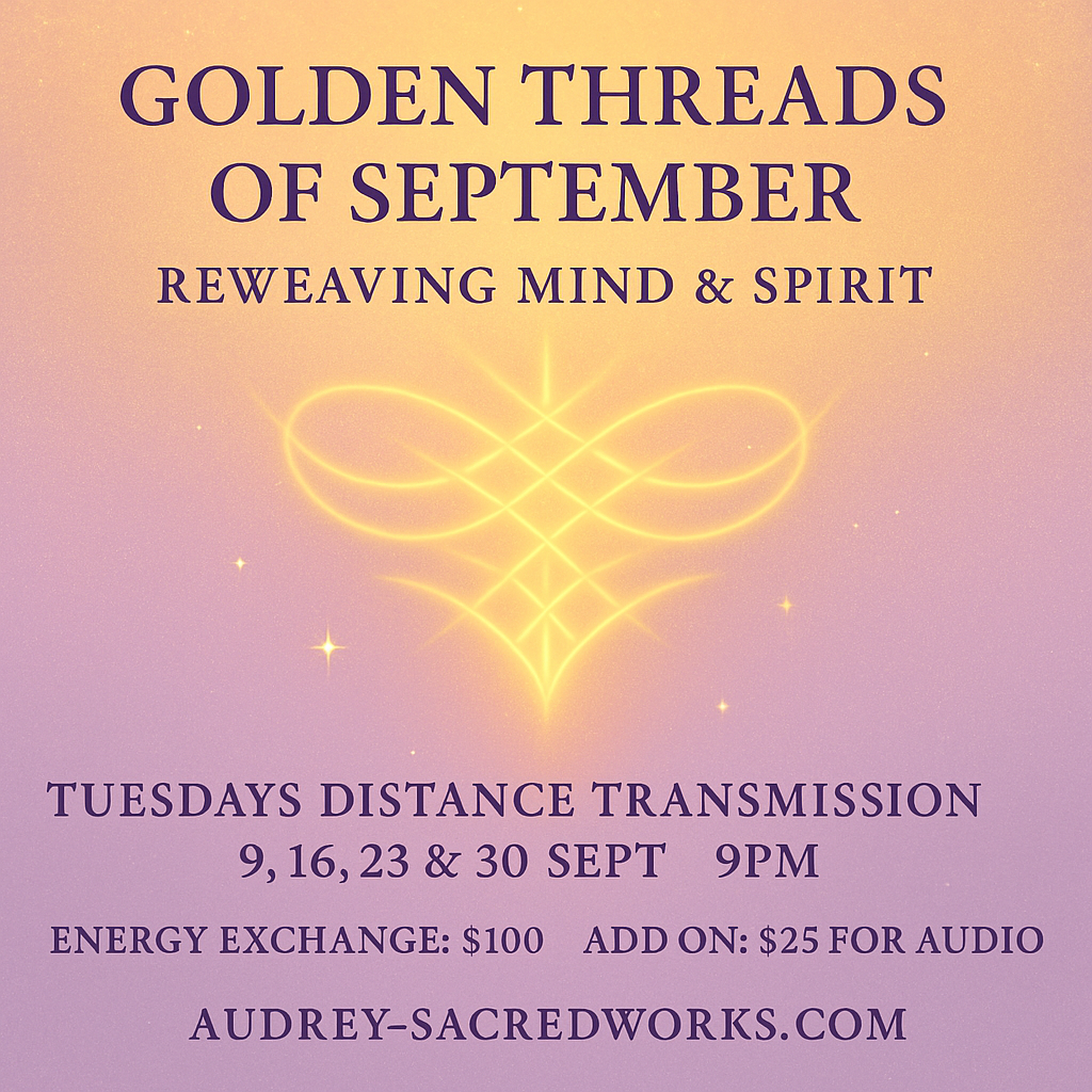 Golden Threads of September: Reweaving Mind & Spirit (Tuesday Distance Transmission) 9,16,23,30 Sept